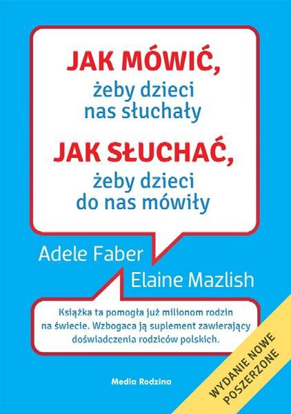 JAK MÓWIĆ ŻEBY DZIECI NAS SŁUCHAŁY JAK SŁUCHAĆ ŻEBY DZIECI DO NAS MÓWIŁY WYD. POSZERZONE