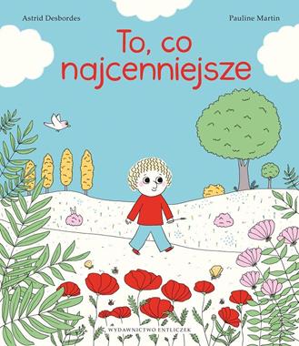 To, co najcenniejsze, Astrid Desbordes,Pauline Martin To, co najcenniejsze, Astrid Desbordes,Pauline Martin