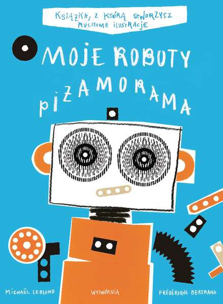MOJE ROBOTY PIŻAMORAMA TOM 3, FREDERIQUE BERTRAND, MICHAEL LEBLOND MOJE ROBOTY PIŻAMORAMA TOM 3, FREDERIQUE BERTRAND, MICHAEL LEBLOND