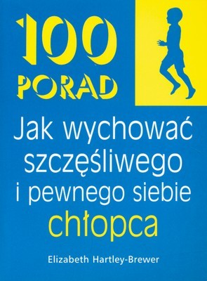 100 porad jak wychować szczęśliwego i pewnego siebie chłopca 100 porad jak wychować szczęśliwego i pewnego siebie chłopca