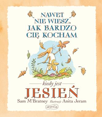 Nawet nie wiesz, jak bardzo cię kocham kiedy jest jesień, Sam McBratney Nawet nie wiesz, jak bardzo cię kocham kiedy jest jesień, Sam McBratney