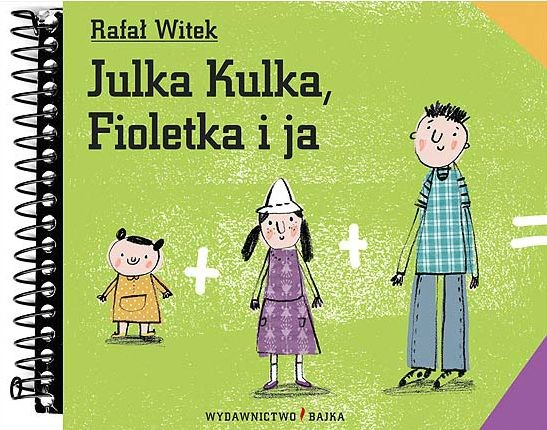 Bajka, "Julka Kulka, Fioletka i ja" Rafał Witek Bajka, "Julka Kulka, Fioletka i ja" Rafał Witek