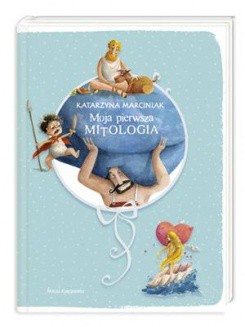 MOJA PIERWSZA MITOLOGIA KSIĘGA PIERWSZA, KATARZYNA MARCINIAK