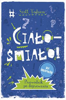 Książka Ciało śmiało dla chłopaków przewodnik po dojrzewaniu - Scott Todnem