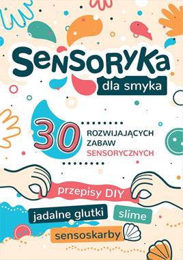 Sensoryka dla Smyka. 30 rozwijających zabaw sensorycznych, Aleksandra Charęzińska