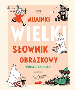 Muminki. WIELKI SŁOWNIK OBRAZKOWY polsko-angielski, Paivi Kaataja, Riikka Turkulainen Muminki. WIELKI SŁOWNIK OBRAZKOWY polsko-angielski, Paivi Kaataja, Riikka Turkulainen