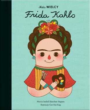 Mali WIELCY. Frida Kahlo, Maria Isabel Sanchez-Vegara Mali WIELCY. Frida Kahlo, Maria Isabel Sanchez-Vegara