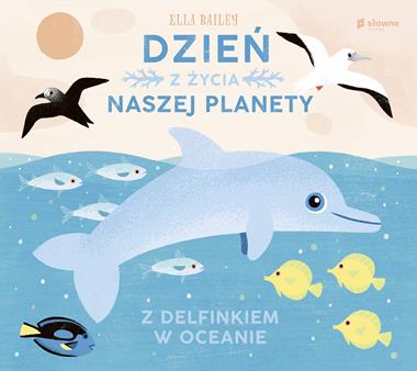 Z delfinkiem w oceanie. Dzień z życia naszej planety, Ella Bailey Z delfinkiem w oceanie. Dzień z życia naszej planety, Ella Bailey