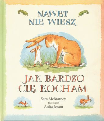 NAWET NIE WIESZ JAK BARDZO CIĘ KOCHAM, SAM MCBRATNEY NAWET NIE WIESZ JAK BARDZO CIĘ KOCHAM, SAM MCBRATNEY