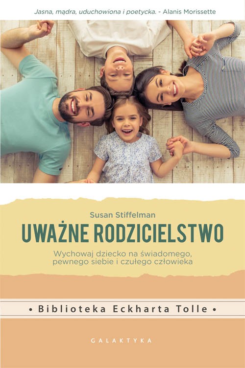 Uważne rodzicielstwo wychowaj dziecko na świadomego pewnego siebie i czułego człowieka Uważne rodzicielstwo wychowaj dziecko na świadomego pewnego siebie i czułego człowieka