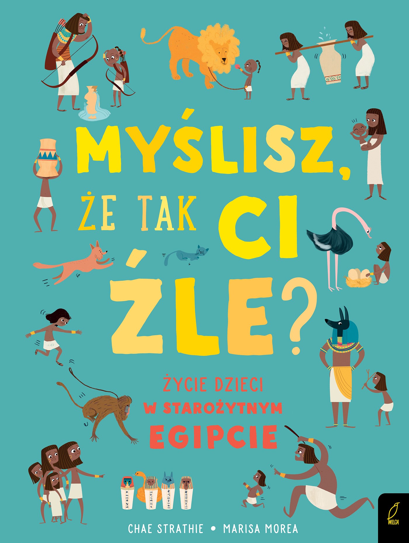 Myślisz Że Tak Ci Źle Życie Dzieci W Starożytnym Egipcie, Chae Strathie Myślisz Że Tak Ci Źle Życie Dzieci W Starożytnym Egipcie, Chae Strathie