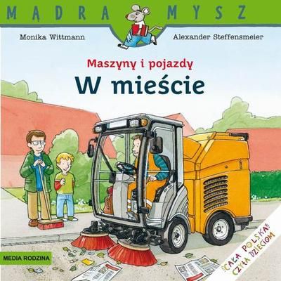 W MIEŚCIE MASZYNY I POJAZDY MĄDRA MYSZ  MONIKA WITTMANN, ALEXANDER STEFFENSMEIER W MIEŚCIE MASZYNY I POJAZDY MĄDRA MYSZ  MONIKA WITTMANN, ALEXANDER STEFFENSMEIER
